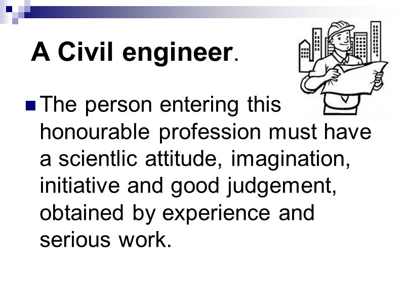 A Civil engineer.  The person entering this honourable profession must have a scientlic
